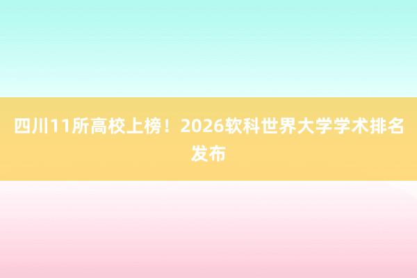 四川11所高校上榜！2026软科世界大学学术排名发布